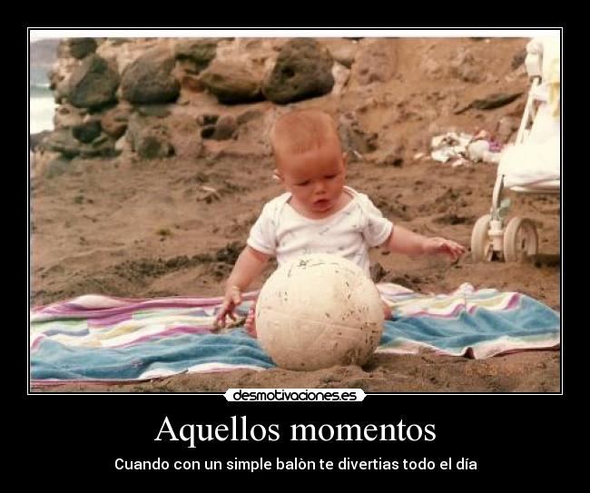 Aquellos momentos - Cuando con un simple balòn te divertias todo el día