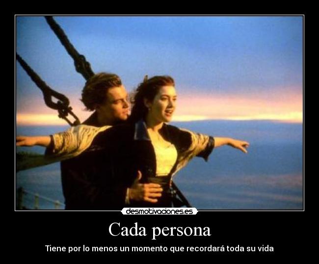 Cada persona - Tiene por lo menos un momento que recordará toda su vida
