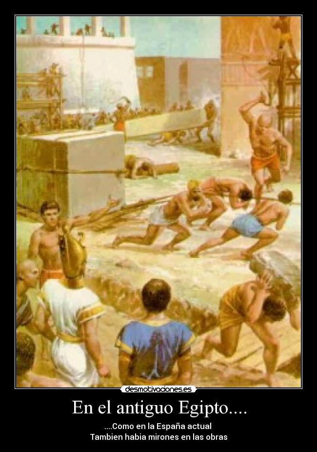 En el antiguo Egipto.... - ....Como en la España actual
Tambien habia mirones en las obras