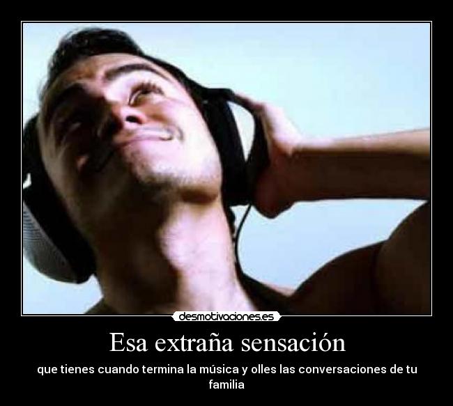 Esa extraña sensación - que tienes cuando termina la música y olles las conversaciones de tu familia