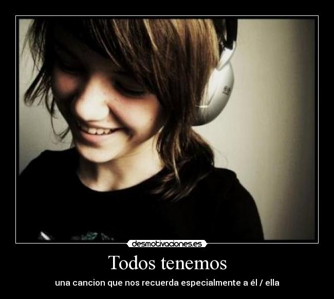 Todos tenemos - una cancion que nos recuerda especialmente a él / ella