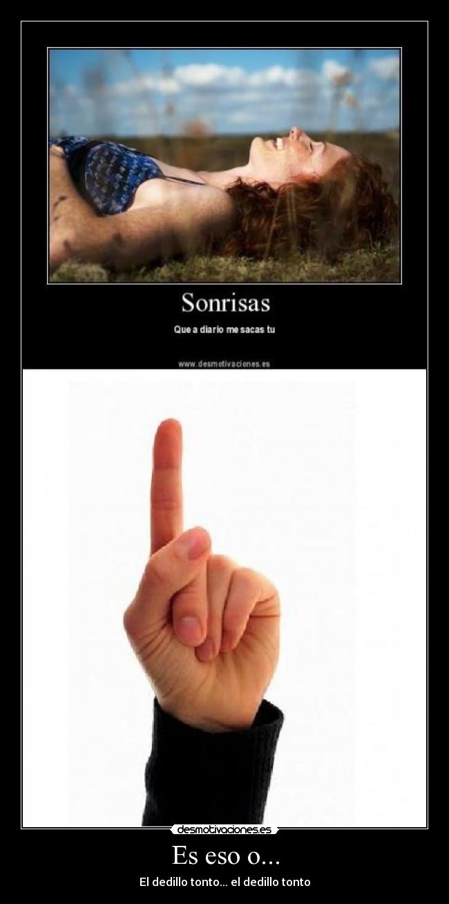 Es eso o... - El dedillo tonto... el dedillo tonto