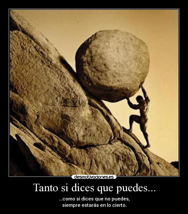 Tanto si dices que puedes... - ...como si dices que no puedes,
siempre estarás en lo cierto.