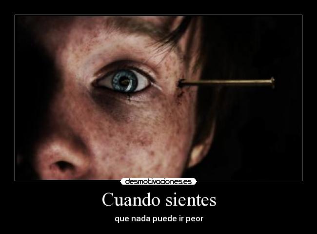 Cuando sientes - que nada puede ir peor