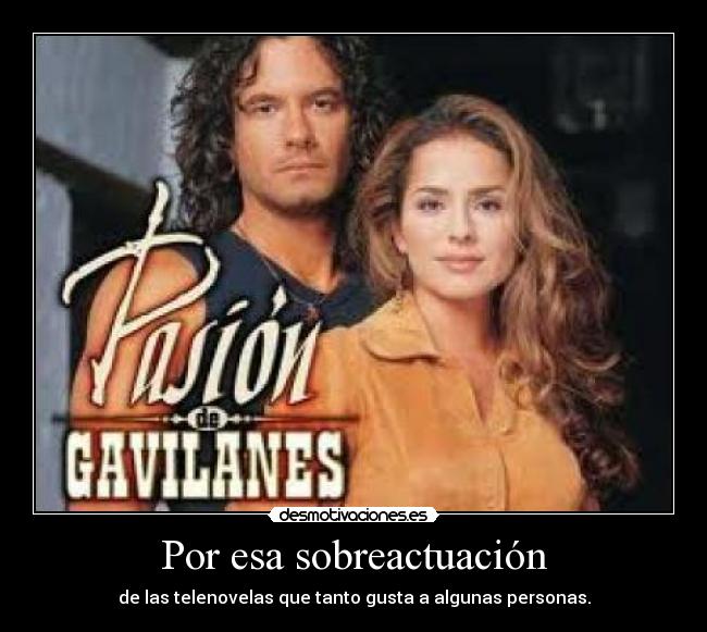 Por esa sobreactuación - 