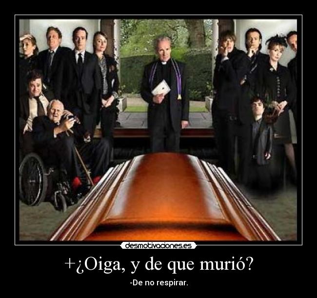 +¿Oiga, y de que murió? - -De no respirar.