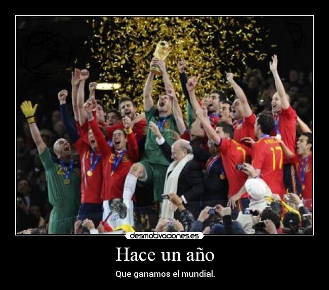 Hace un año - Que ganamos el mundial.