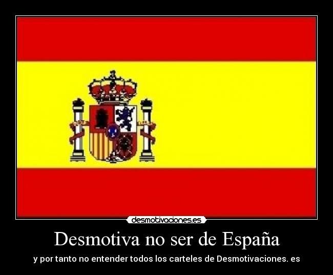 Desmotiva no ser de España - 