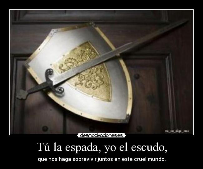 Tú la espada, yo el escudo, - 