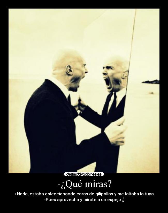 -¿Qué miras? -