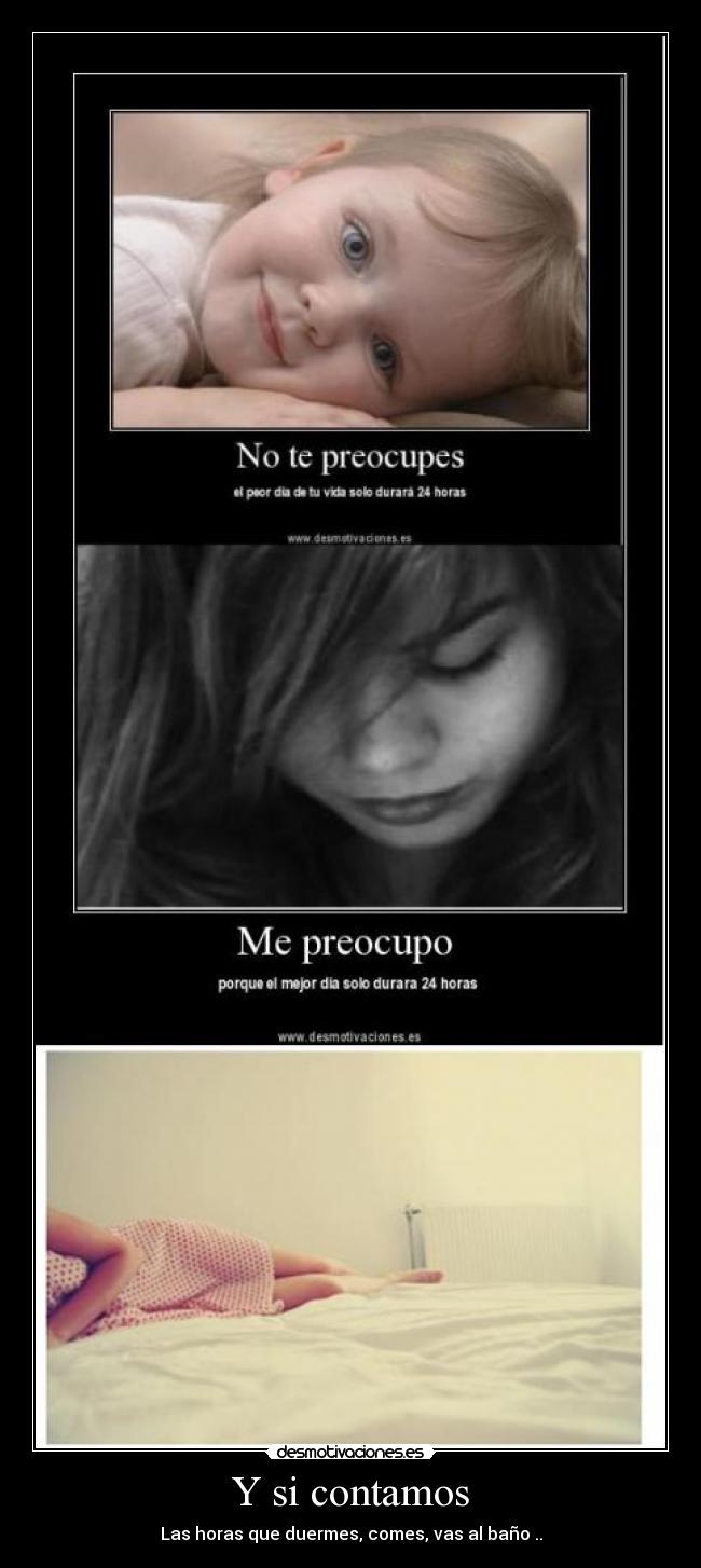 Y si contamos - Las horas que duermes, comes, vas al baño ..