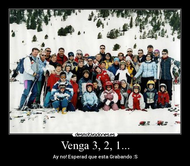 Venga 3, 2, 1... - Ay no! Esperad que esta Grabando :S