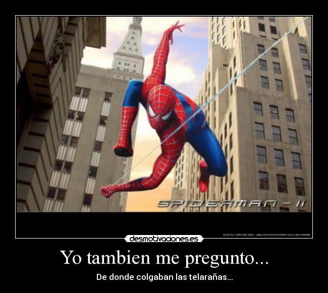 Yo tambien me pregunto... - De donde colgaban las telarañas...