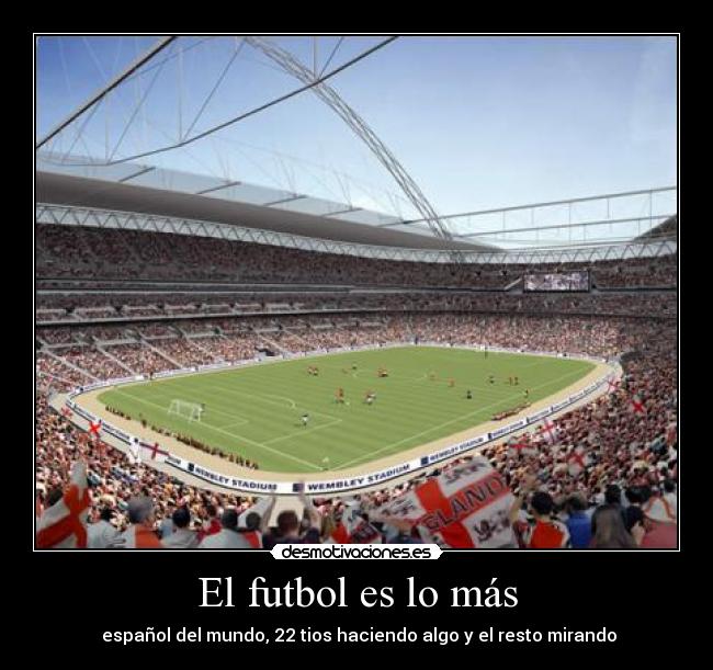 El futbol es lo más - español del mundo, 22 tios haciendo algo y el resto mirando