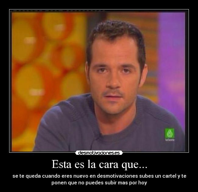 Esta es la cara que... -