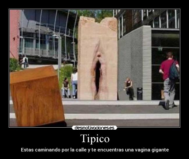 Tipico - Estas caminando por la calle y te encuentras una vagina gigante
