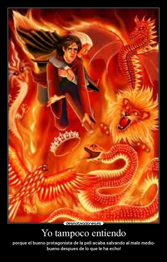 Yo tampoco entiendo - porque el bueno protagonista de la peli acaba salvando al malo medio-
bueno despues de lo que le ha echo!
