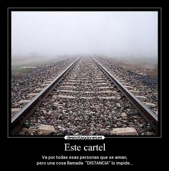Este cartel - Va por todas esas personas que se aman,
pero una cosa llamada DISTANCIA lo impide...