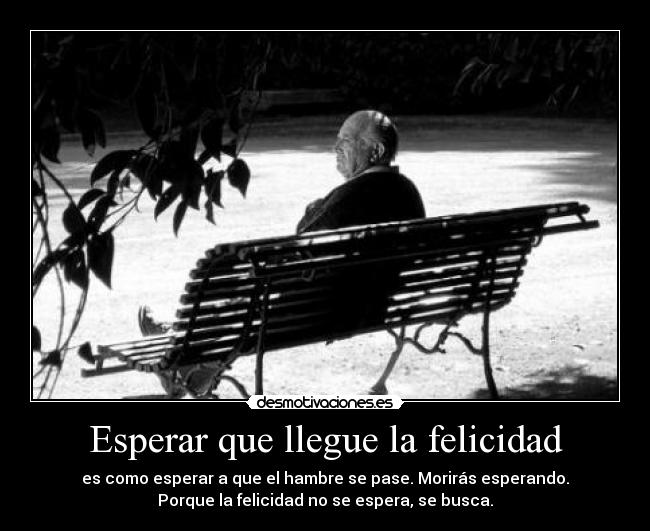 Esperar que llegue la felicidad - 