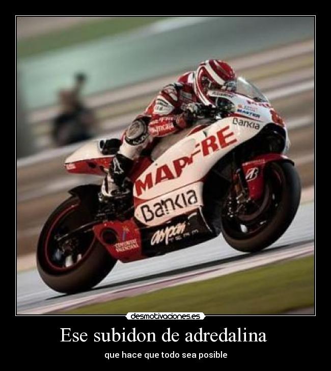 Ese subidon de adredalina  - que hace que todo sea posible