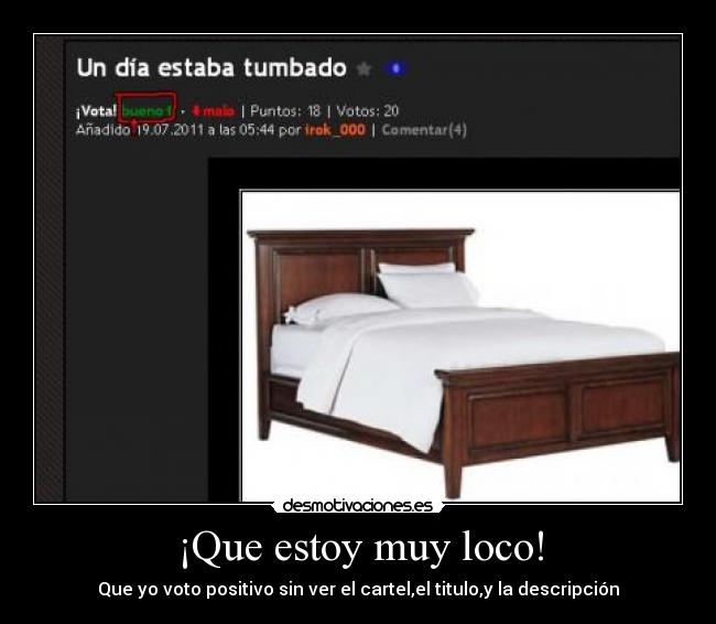 ¡Que estoy muy loco! - Que yo voto positivo sin ver el cartel,el titulo,y la descripción