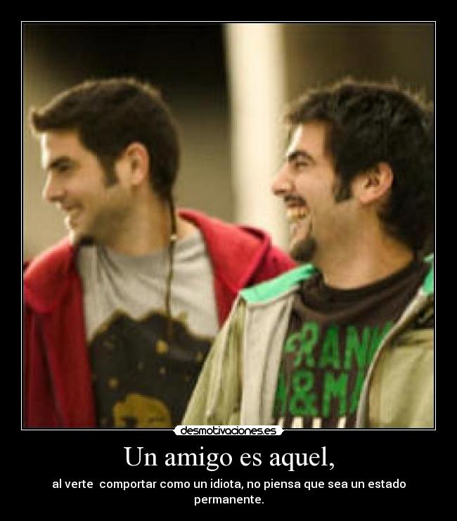 Un amigo es aquel, -