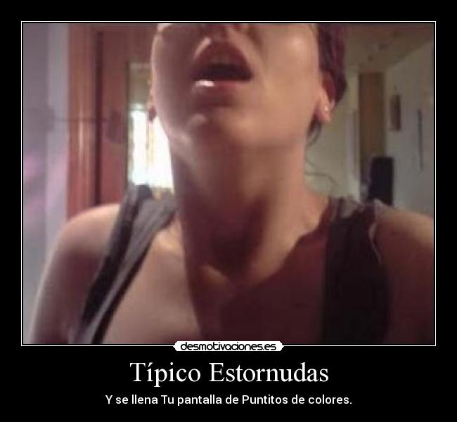 Típico Estornudas - Y se llena Tu pantalla de Puntitos de colores.