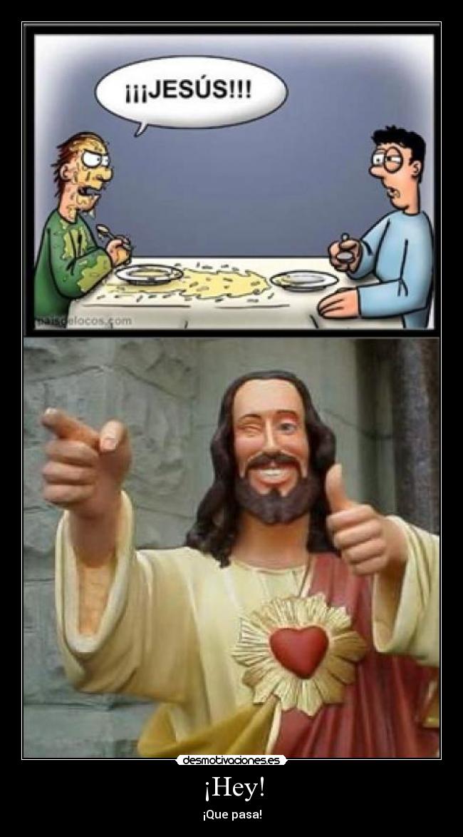 ¡Hey! - ¡Que pasa!