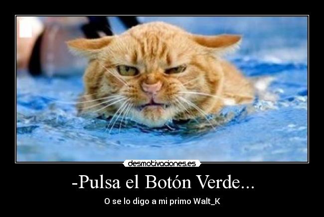 -Pulsa el Botón Verde... -