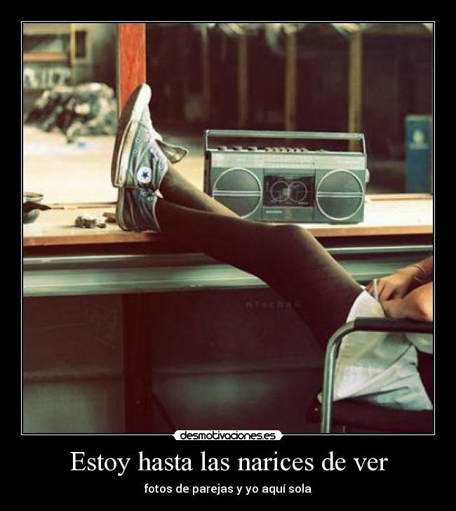 Estoy hasta las narices de ver - fotos de parejas y yo aquí sola