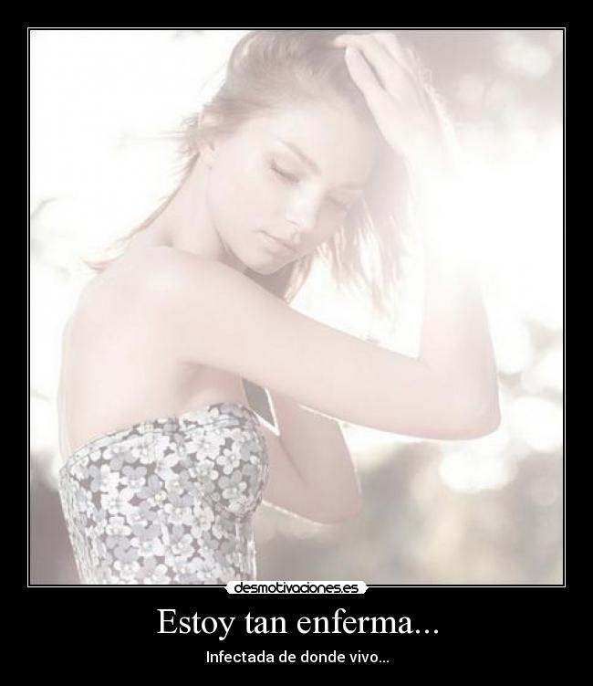 Estoy tan enferma... - 