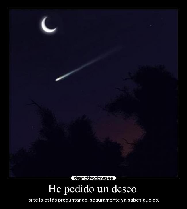 He pedido un deseo  - si te lo estás preguntando, seguramente ya sabes qué es.