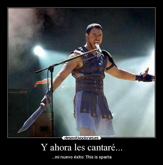 Y ahora les cantaré... - ...mi nuevo éxito: This is sparta