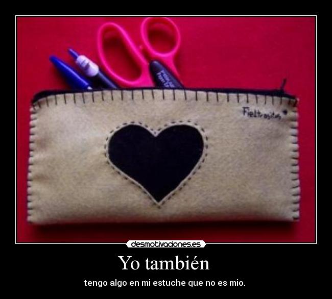 Yo también - tengo algo en mi estuche que no es mio.