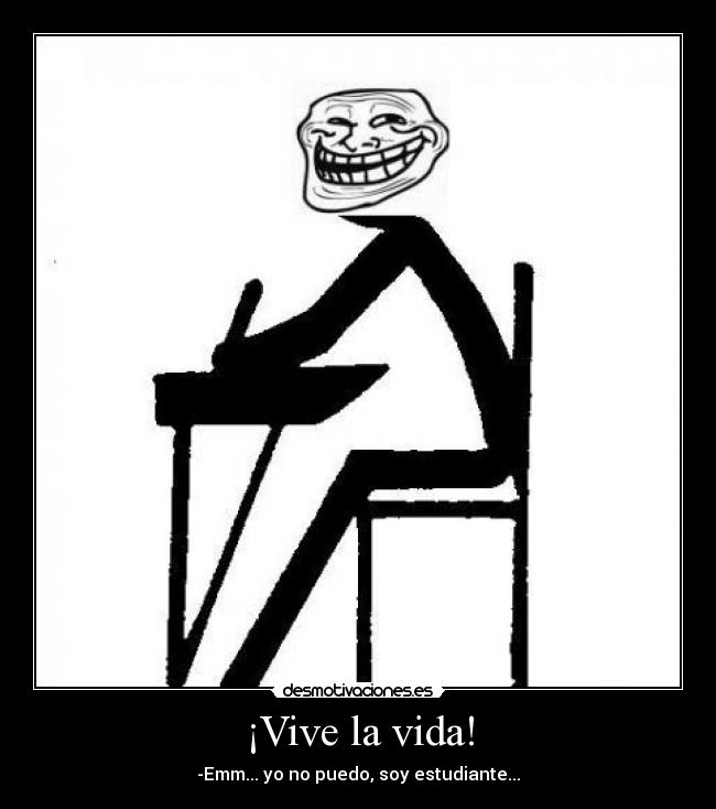 ¡Vive la vida! - -Emm... yo no puedo, soy estudiante...