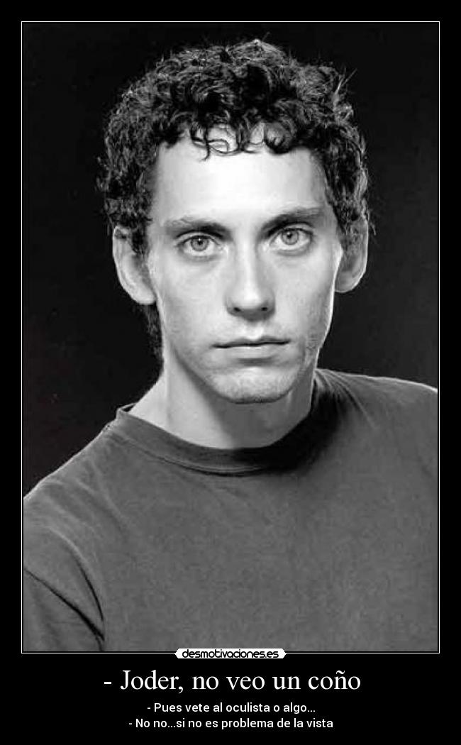 - Joder, no veo un coño -
