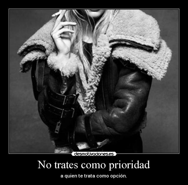 No trates como prioridad - a quien te trata como opción.