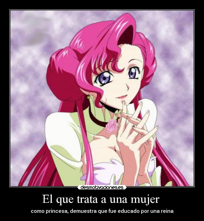 El que trata a una mujer  - como princesa, demuestra que fue educado por una reina