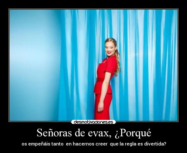 Señoras de evax, ¿Porqué -