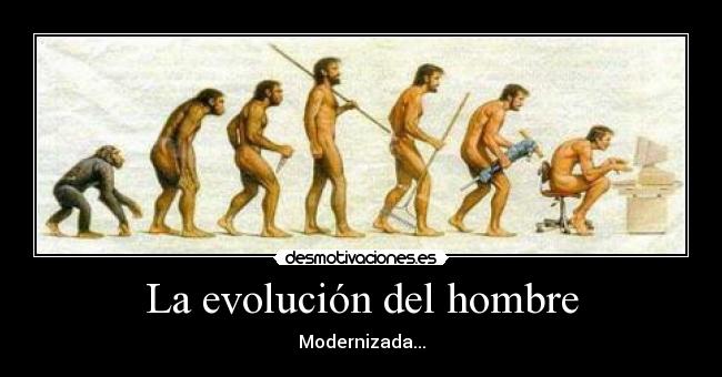 La evolución del hombre - Modernizada...