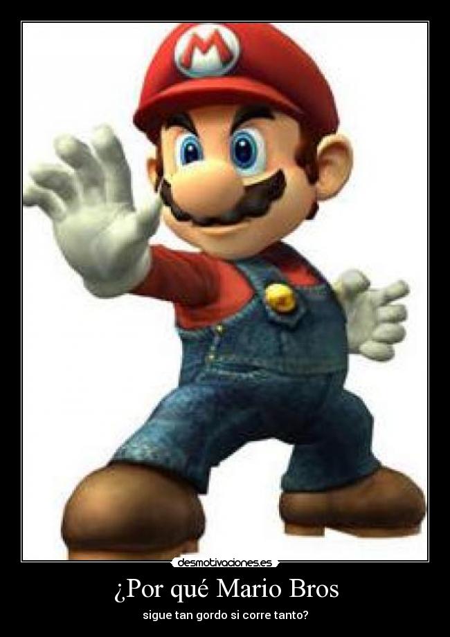 ¿Por qué Mario Bros - sigue tan gordo si corre tanto?