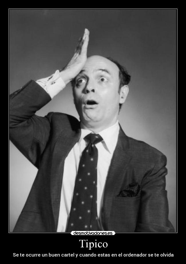 Tipico - Se te ocurre un buen cartel y cuando estas en el ordenador se te olvida