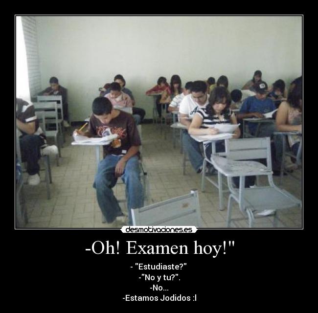 -Oh! Examen hoy! -