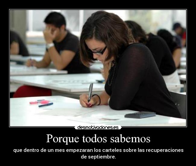 Porque todos sabemos - que dentro de un mes empezaran los carteles sobre las recuperaciones de septiembre.