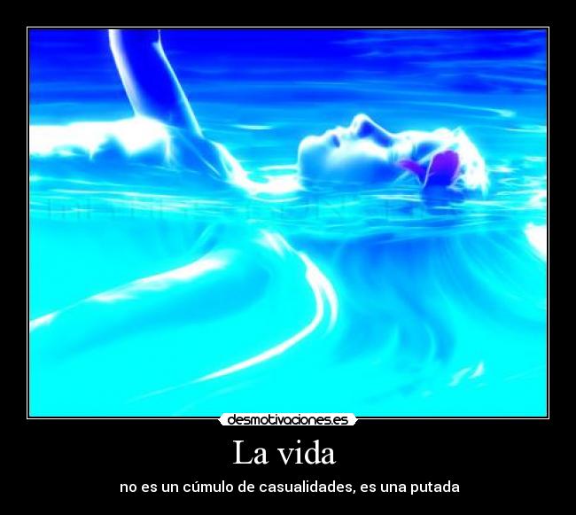 La vida - no es un cúmulo de casualidades, es una putada