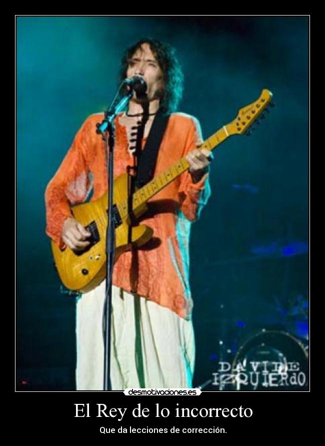 El Rey de lo incorrecto - Que da lecciones de corrección.