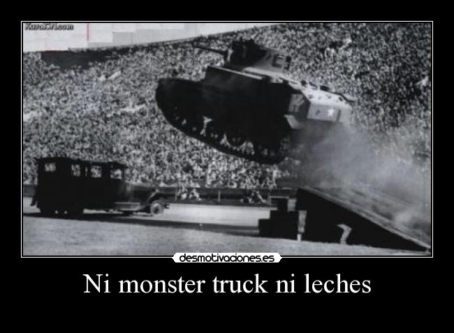 Ni monster truck ni leches -