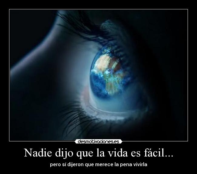 Nadie dijo que la vida es fácil... - pero sí dijeron que merece la pena vivirla