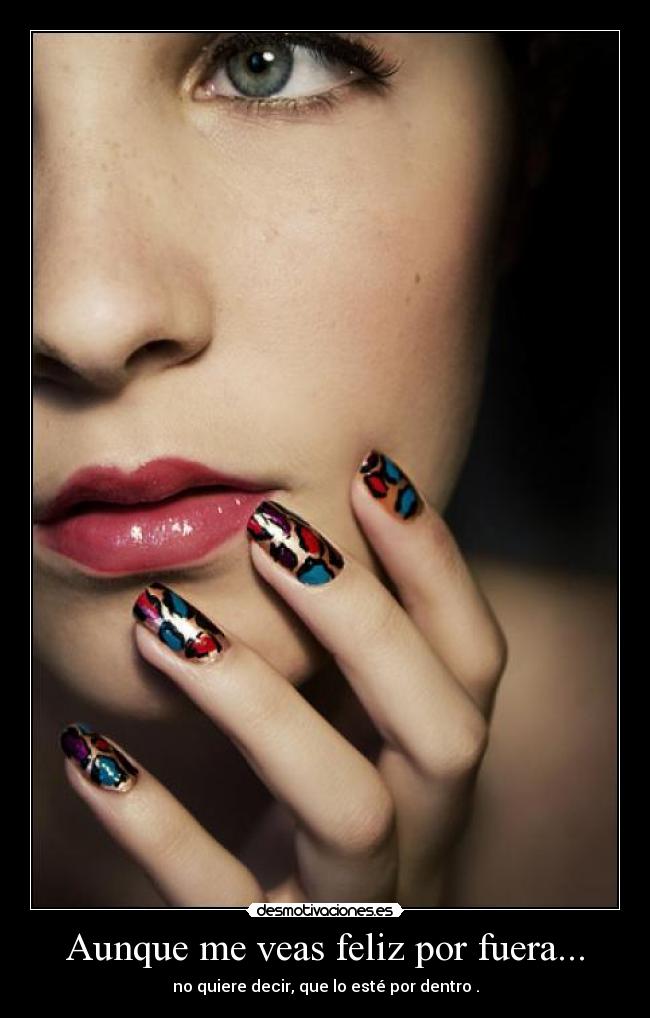 Aunque me veas feliz por fuera... - no quiere decir, que lo esté por dentro .