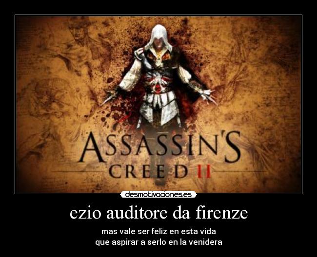 ezio auditore da firenze - mas vale ser feliz en esta vida
que aspirar a serlo en la venidera